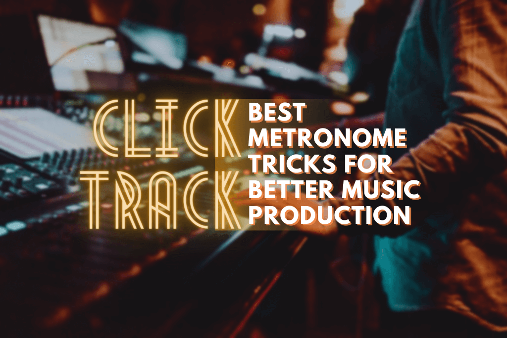 Click Tracks: Best Metronome Tricks for Better Music Production