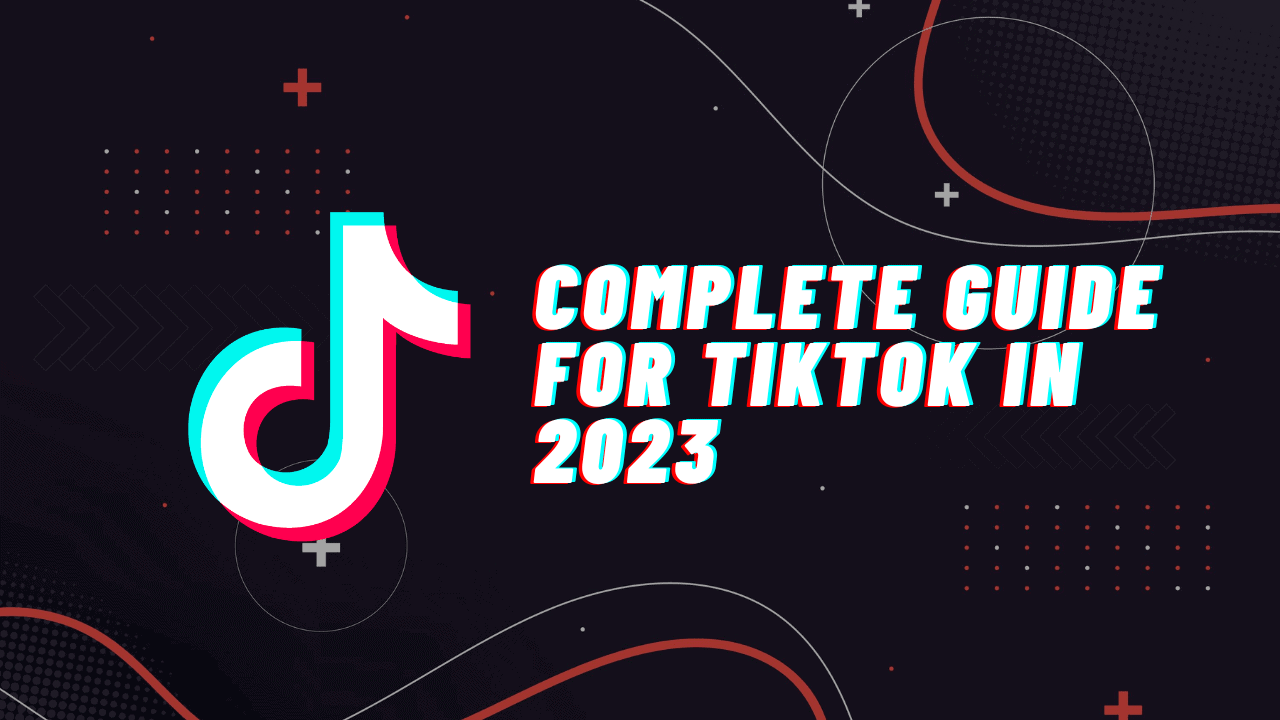 Complete Guide for TikTok in 2023