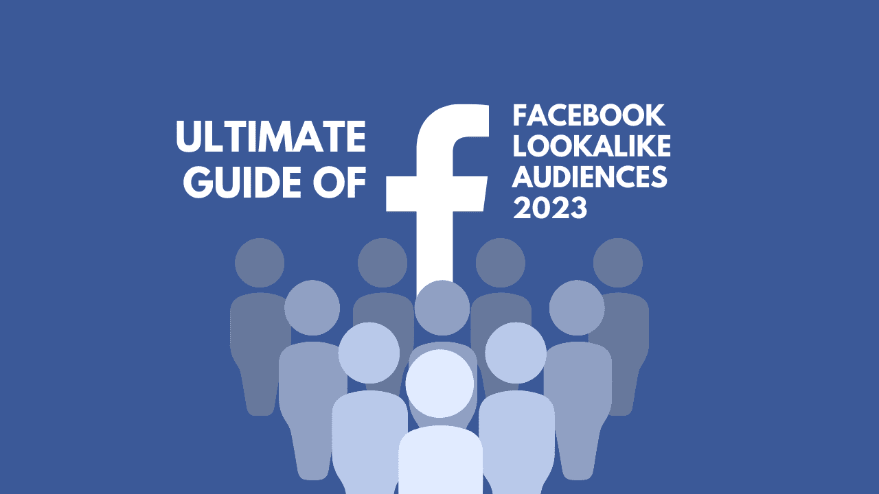 Ultimate Guide Of facebook lookalike audiences 2023