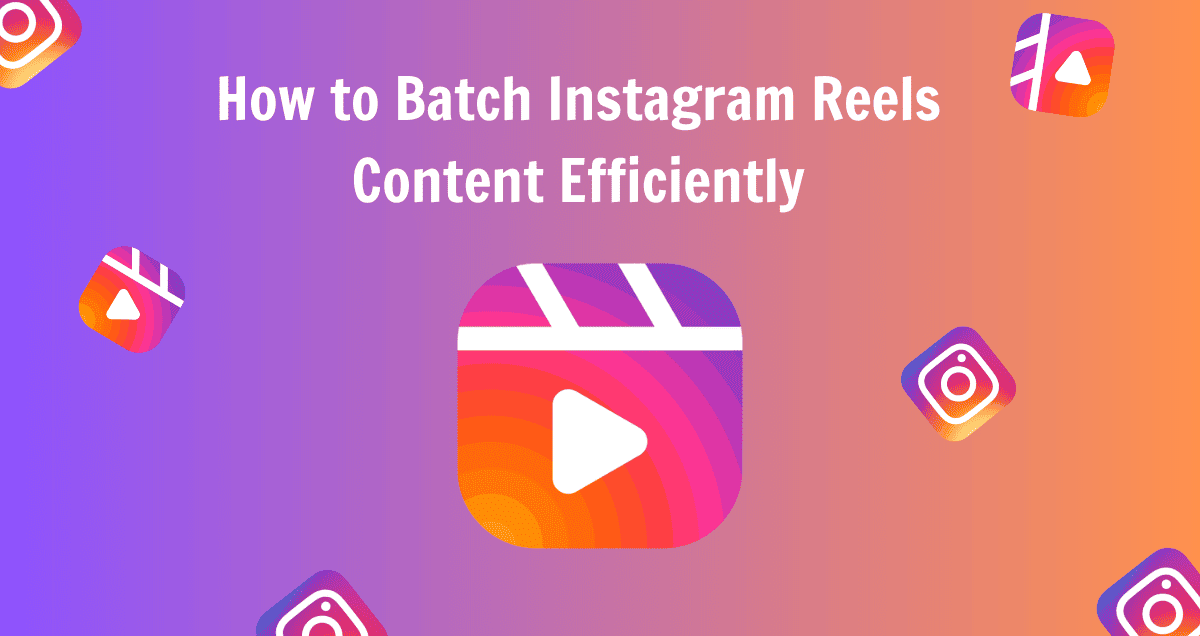 How to Batch Instagram Reels Content Efficiently