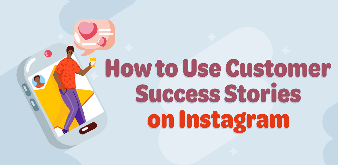 How to Use Customer Success Stories on Instagram