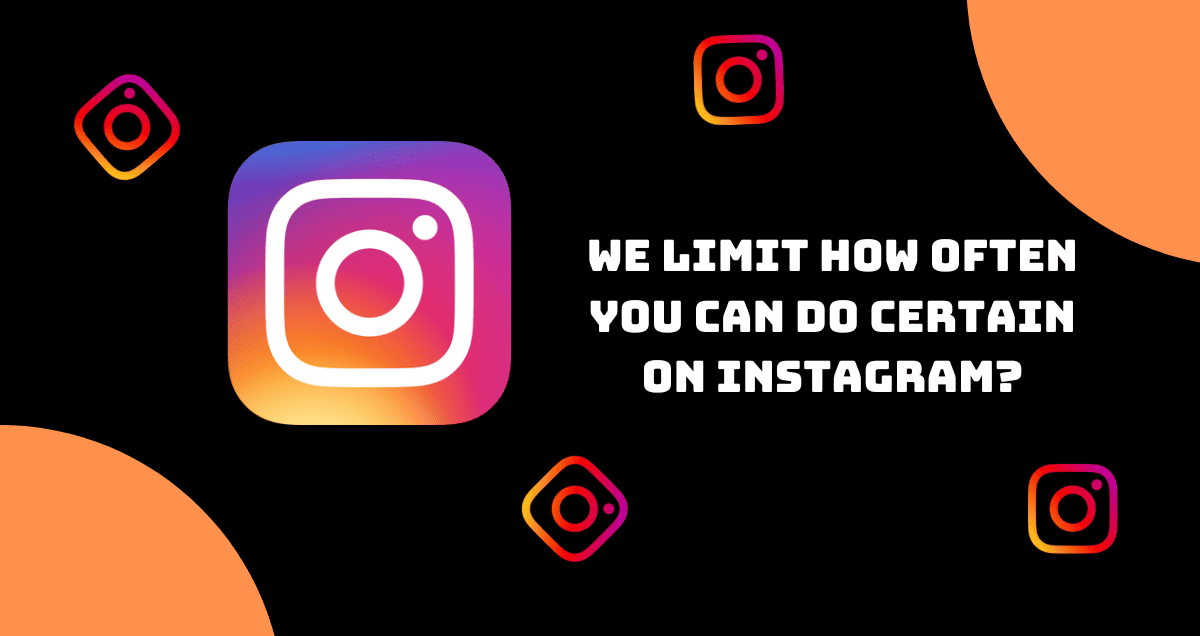 We Limit How Often You Can Do Certain On Instagram?