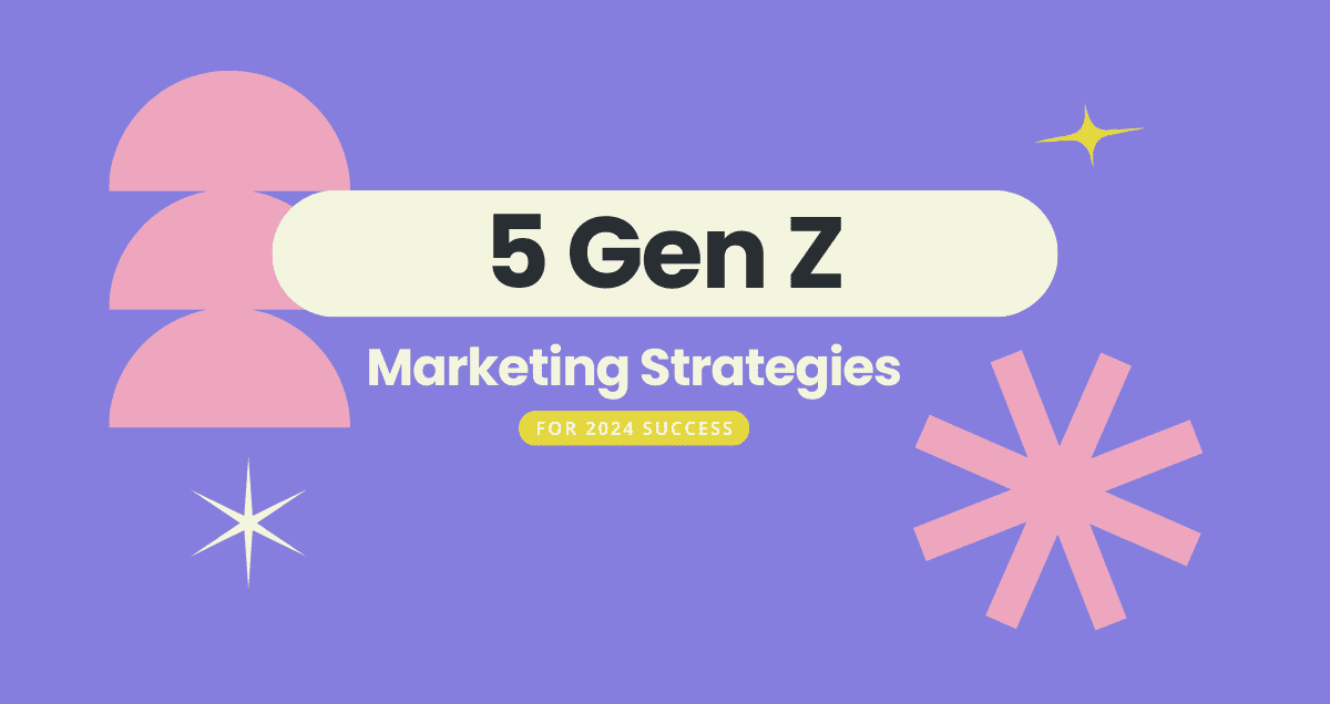 5 Gen Z Marketing Strategies for 2024 Success