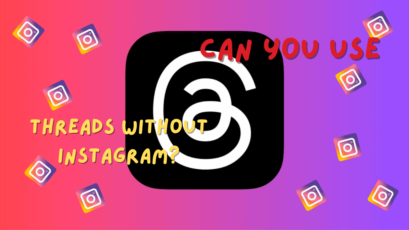 Can You Use Threads Without Instagram?