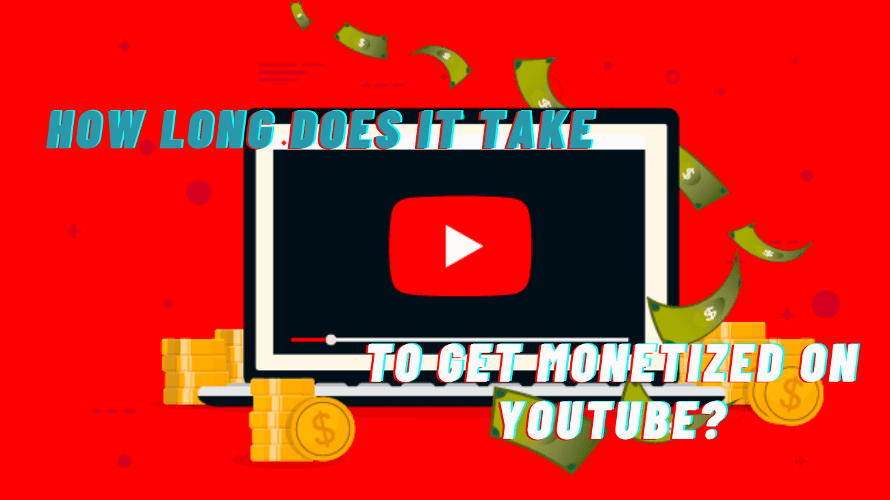 How Long does it take to Get Monetized on YouTube?
