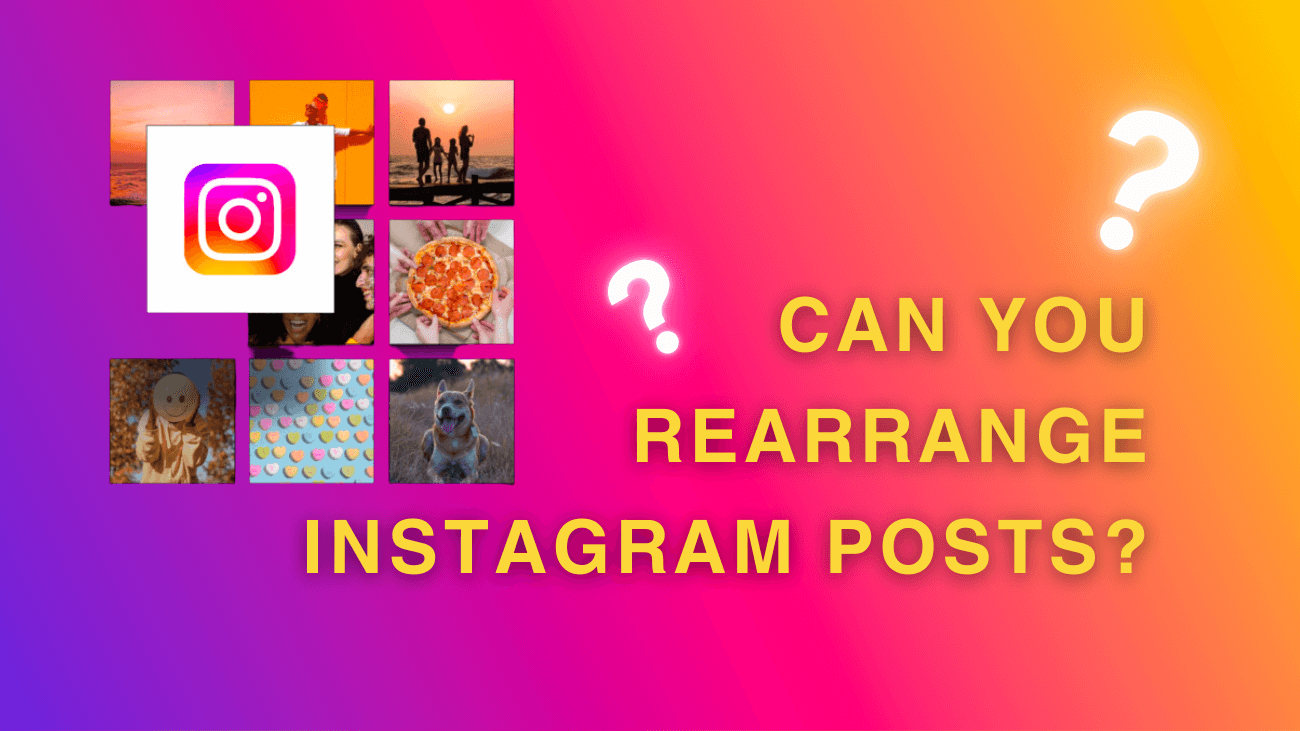 Can You Rearrange Instagram Posts?