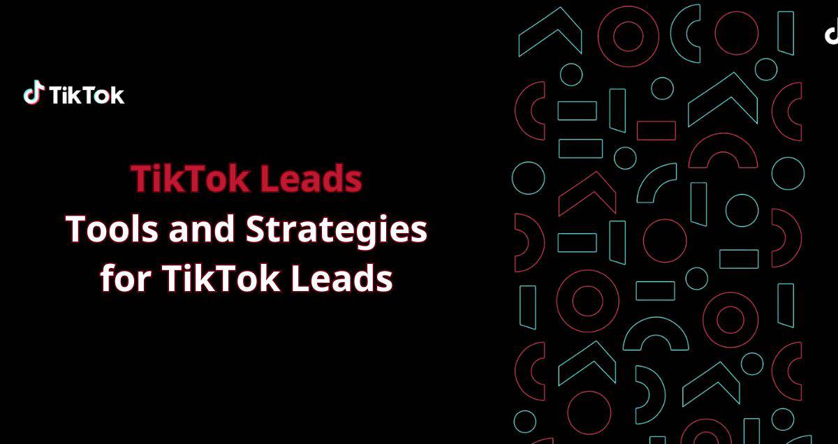TikTok Leads: Tools and Strategies for TikTok Leads