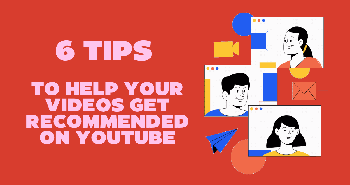 6 Tips to Help Your Videos Get Recommended on YouTube