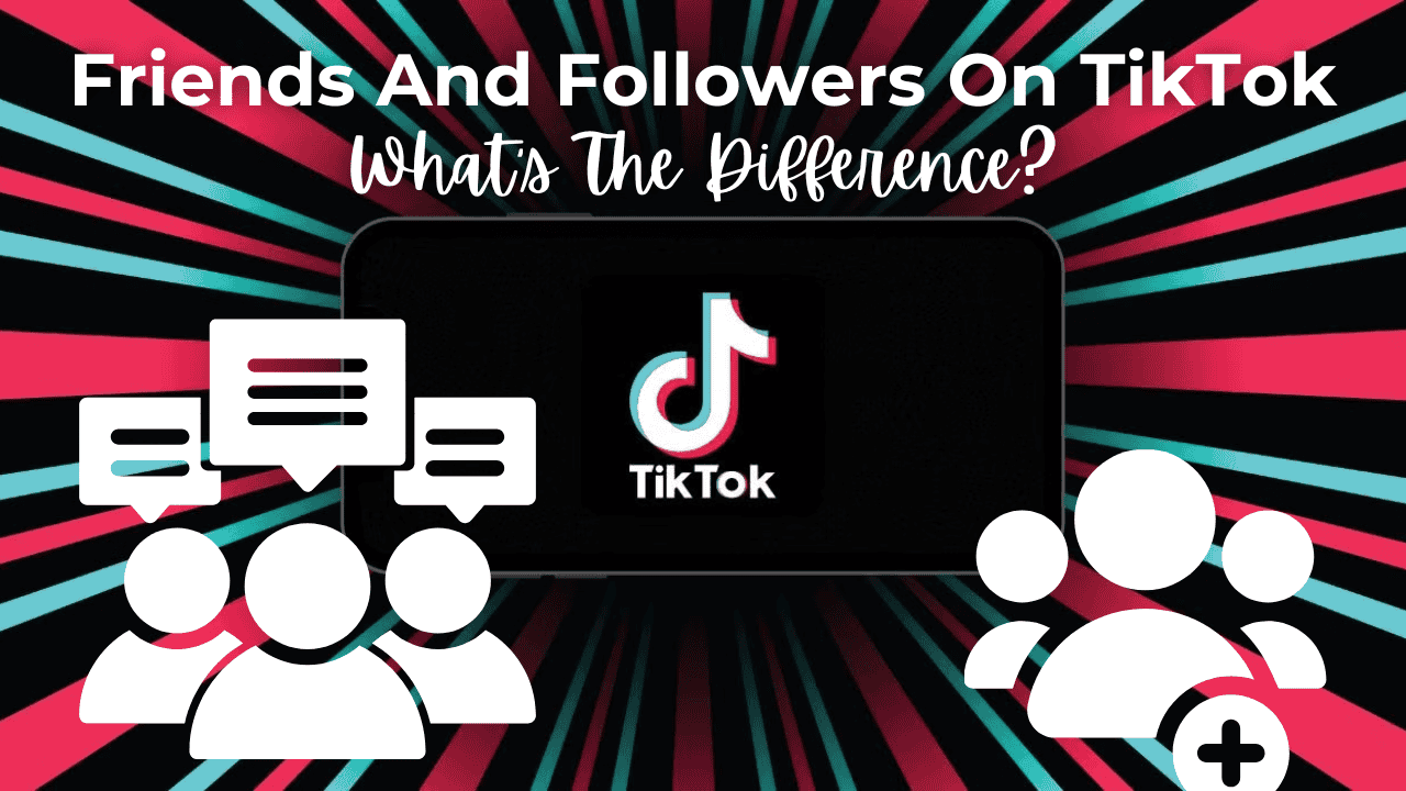 Friends And Followers On TikTok What's The Difference