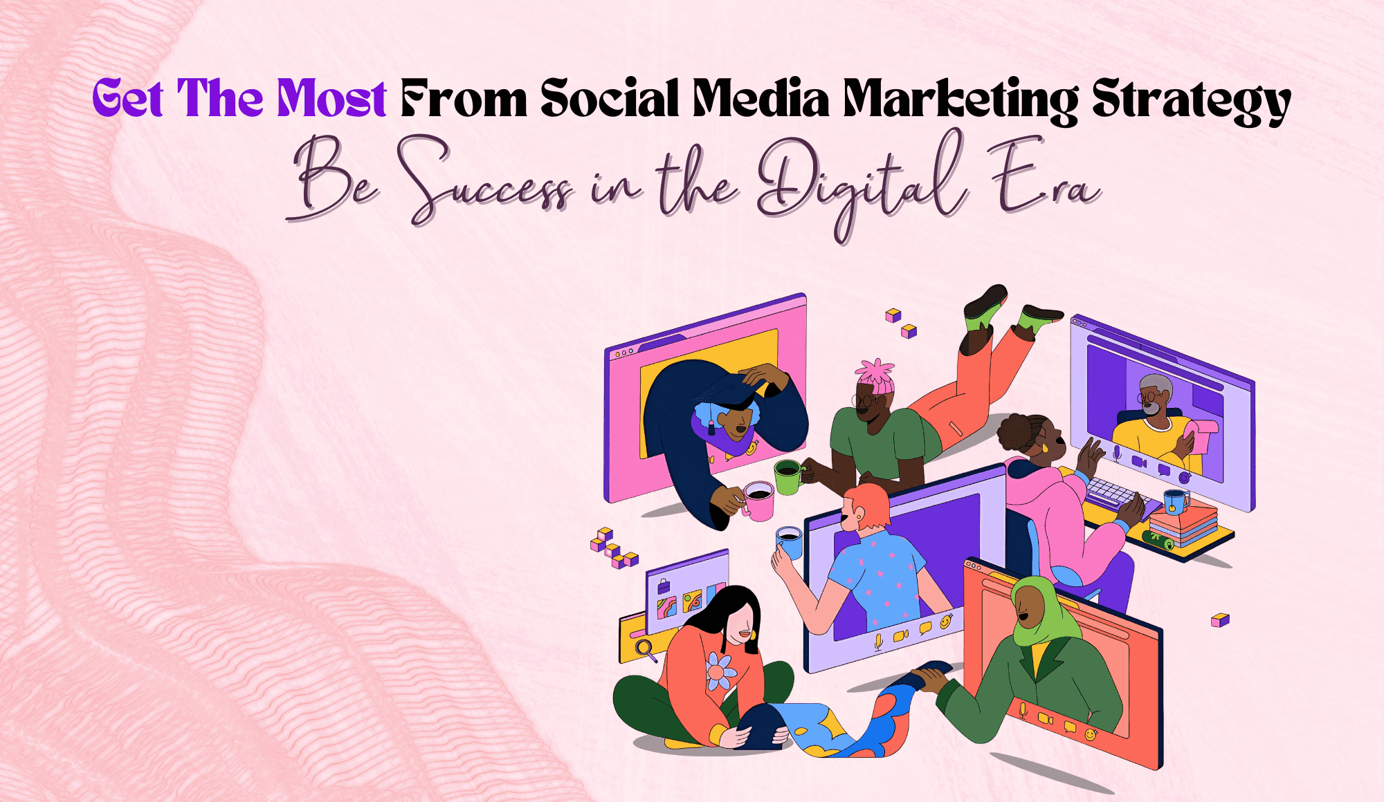 Get The Most From Social Media Marketing Strategy Be Success in the Digital Era