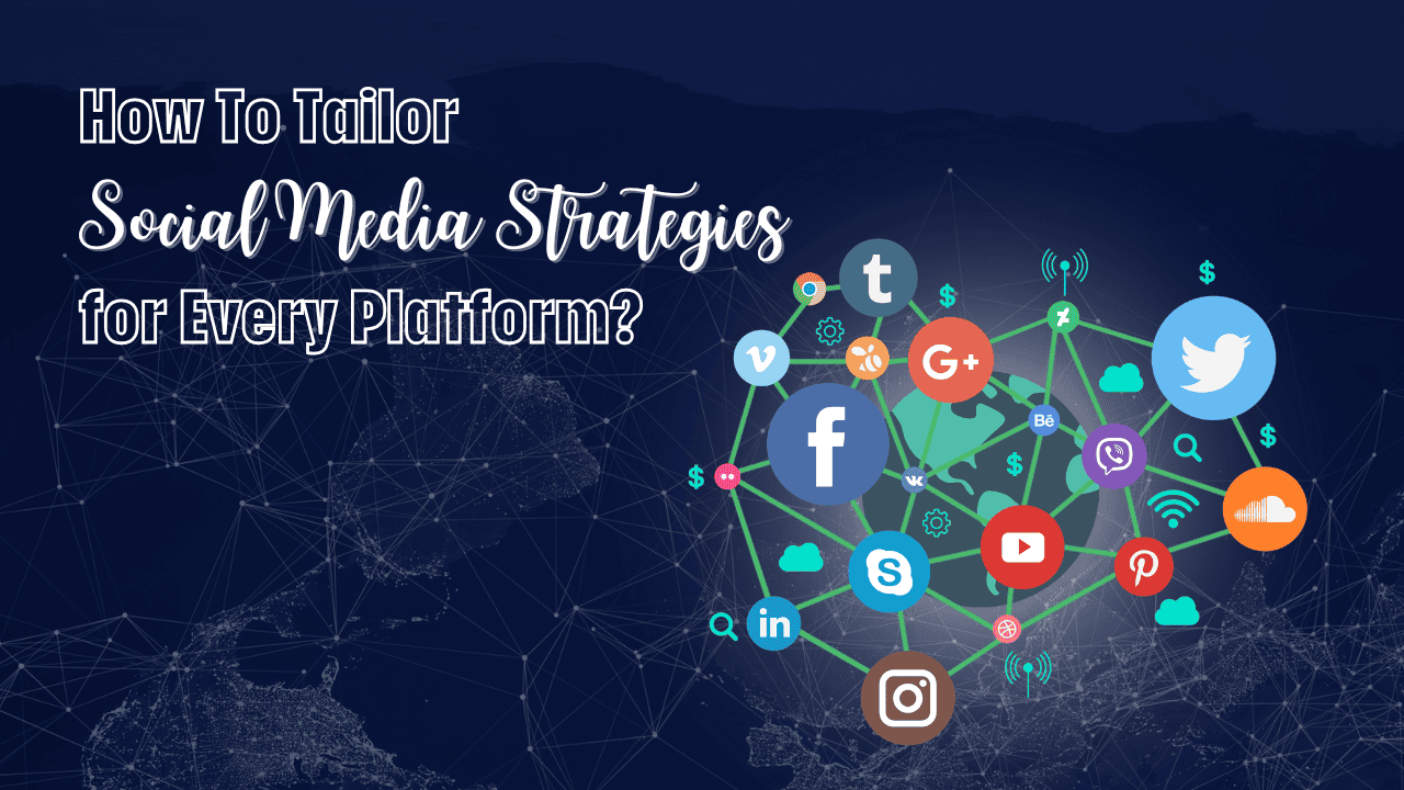 How To Tailor Social Media Strategies for Every Platform (1)